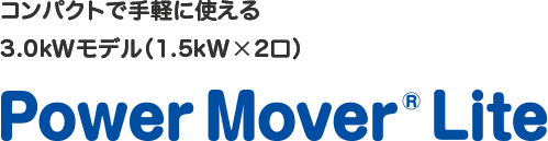 コンパクトで手軽に使える 3.0kWモデル（1.5kW×2口） Power Mover&reg; Lite